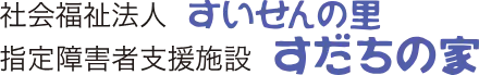 社会福祉法人 すいせんの里 / 指定障害者支援施設 すだちの家